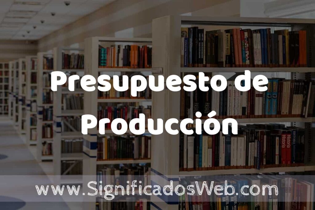 Concepto de Presupuesto de Producción ✔️ Significado y Definición