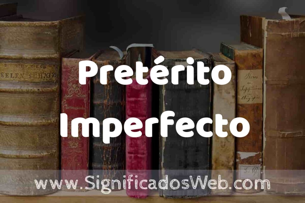 Definición de Pretérito Imperfecto: Que es, 5 Ejemplos, Tipos y Para que Sirve + Sinónimo y Significado