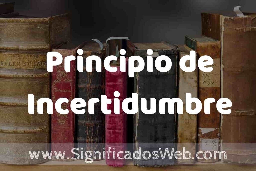 Definición de Principio de Incertidumbre: Que es, 5 Ejemplos, Tipos y Para que Sirve + Sinónimo y Significado