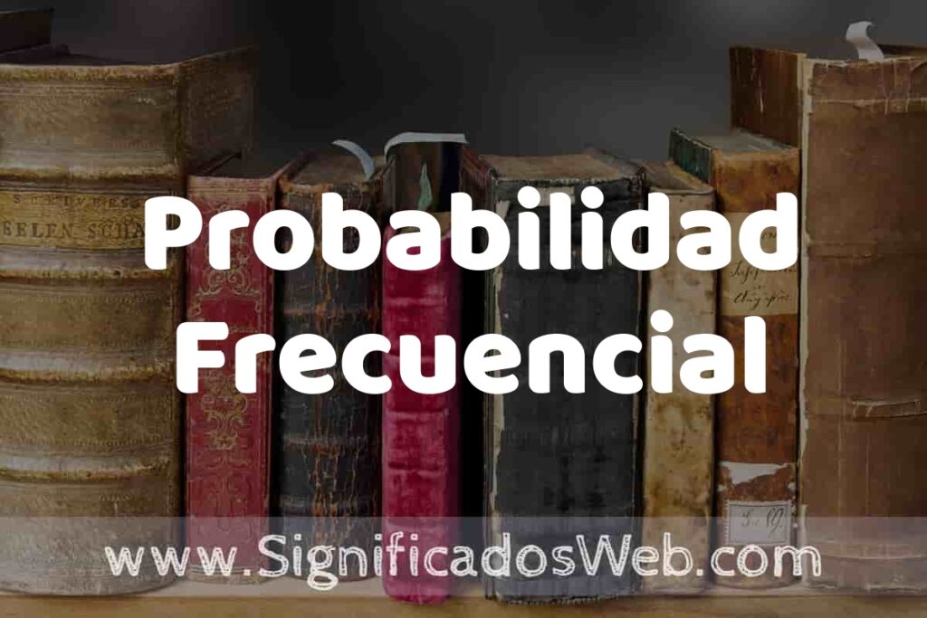 Definición de Probabilidad Frecuencial: Que es, 5 Ejemplos, Tipos y Para que Sirve + Sinónimo y Significado
