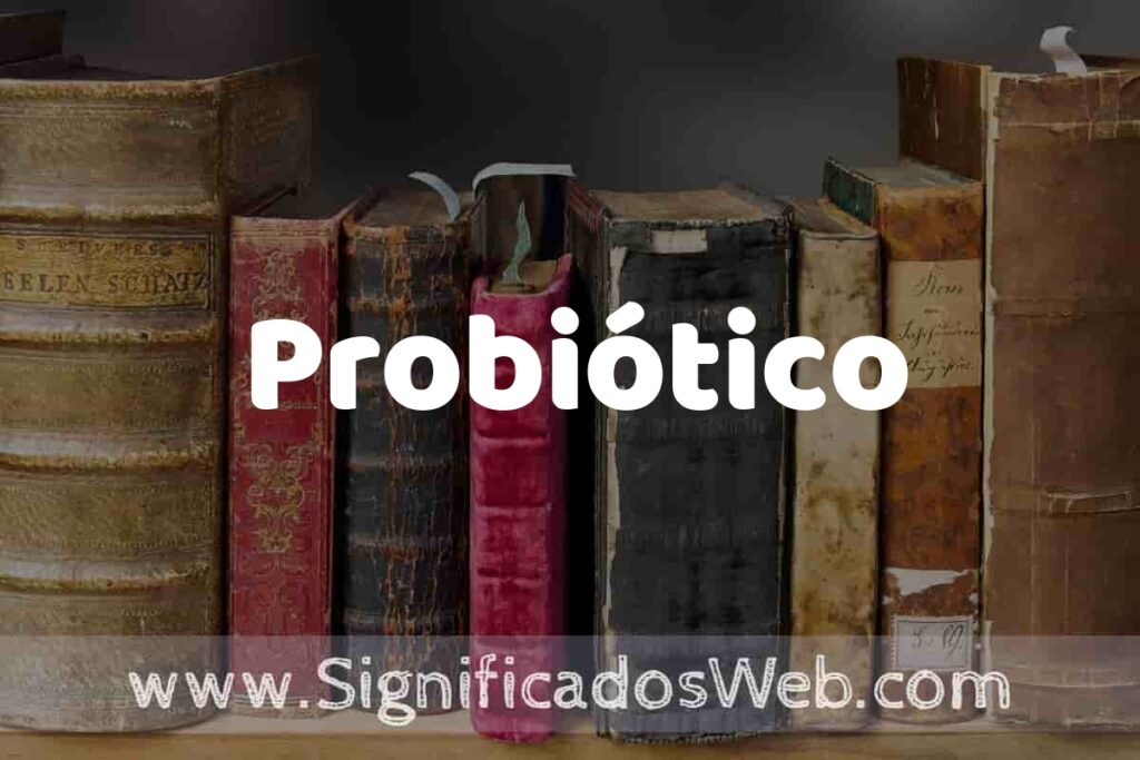 Definición de Probiótico: Que es, 5 Ejemplos, Tipos y Para que Sirve + Sinónimo y Significado