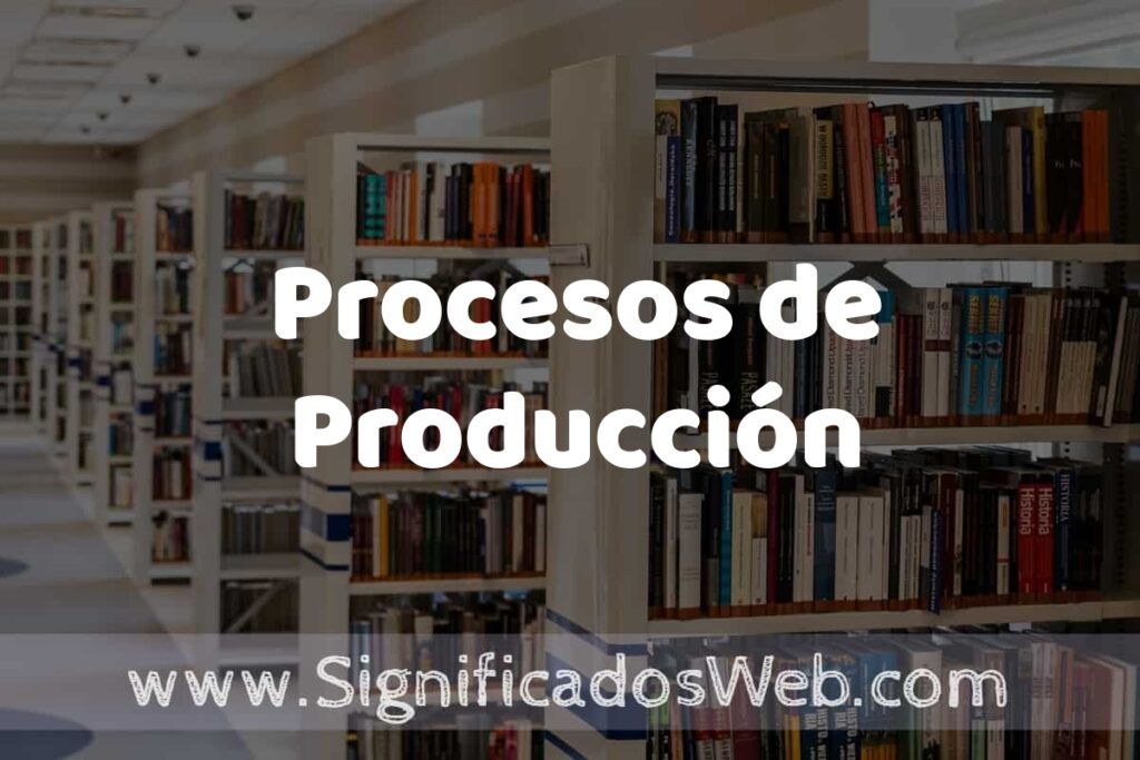 Concepto de Procesos de Producción ✔️ Significado y Definición