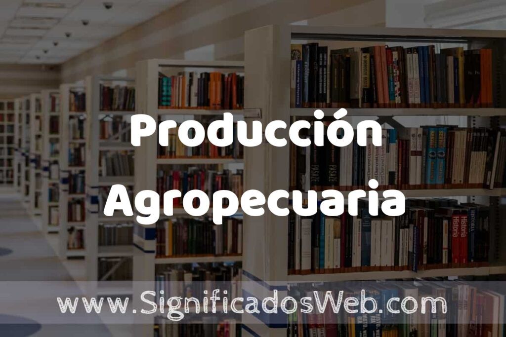 Concepto de Producción Agropecuaria ✔️ Significado y Definición