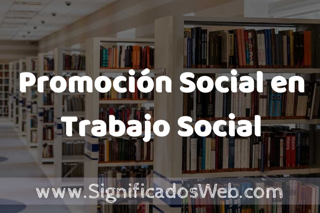 Concepto de Promoción Social en Trabajo Social ✔️ Significado y Definición
