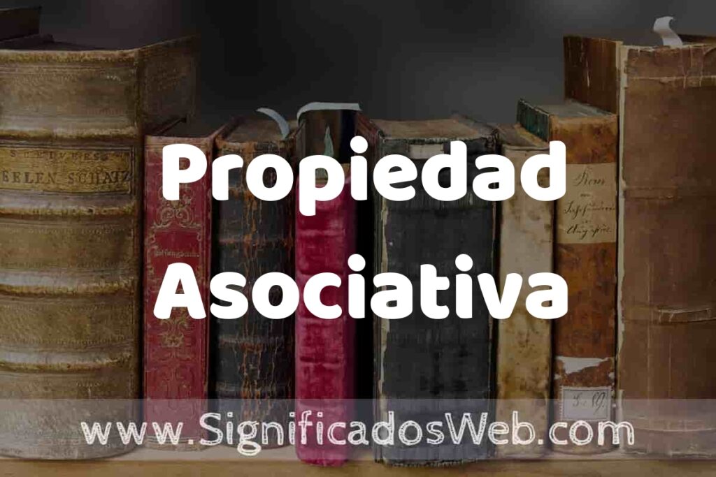 Definición de Propiedad Asociativa: Que es, 5 Ejemplos, Tipos y Para que Sirve + Sinónimo y Significado