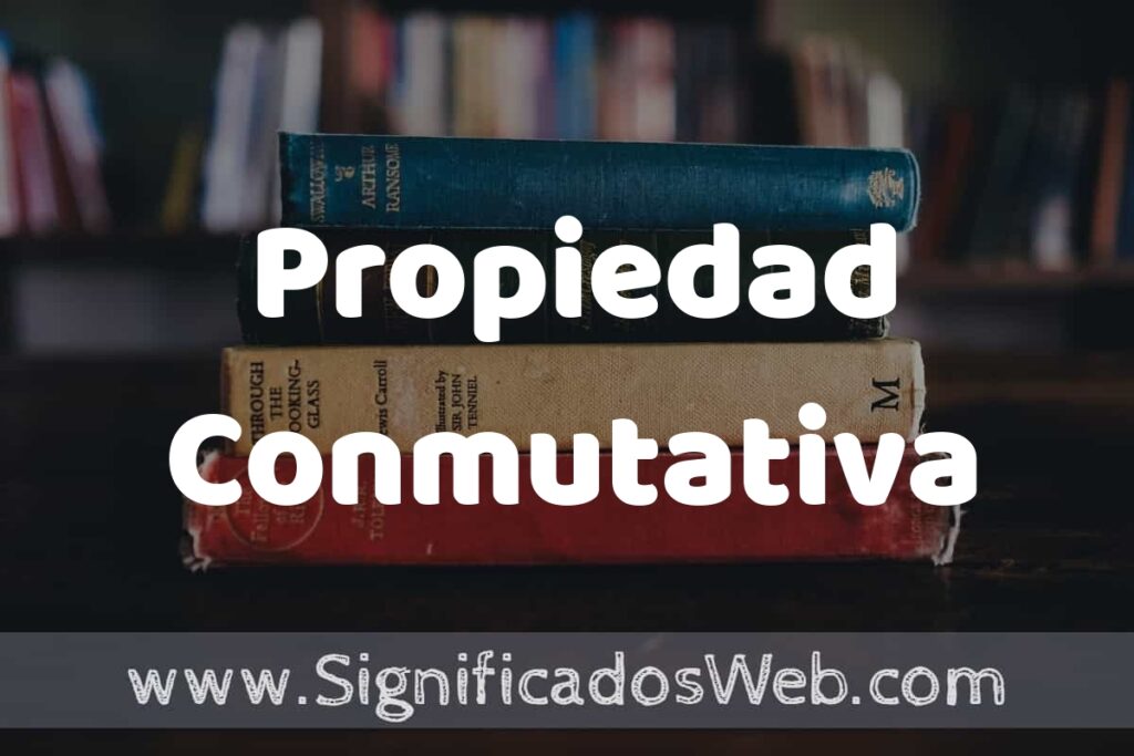 Concepto de Propiedad Conmutativa ▶️¿Que es? Definición y Significado