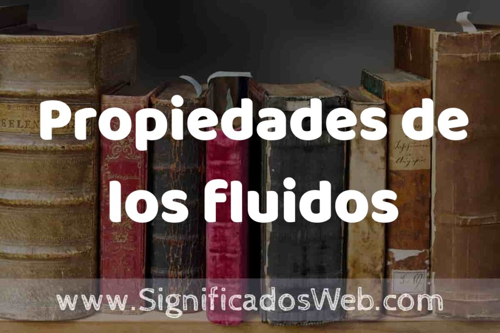Definición de Propiedades de los fluidos: Que es, 5 Ejemplos, Tipos y Para que Sirve + Sinónimo y Significado
