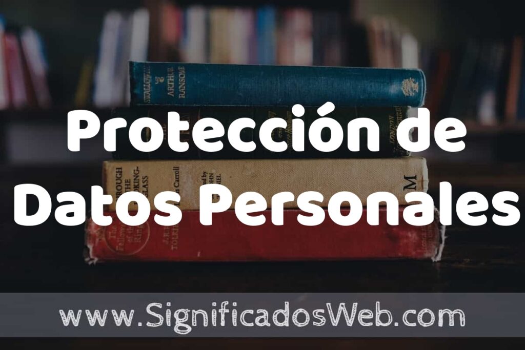 Concepto de Protección de Datos Personales ▶️¿Que es? Definición y Significado