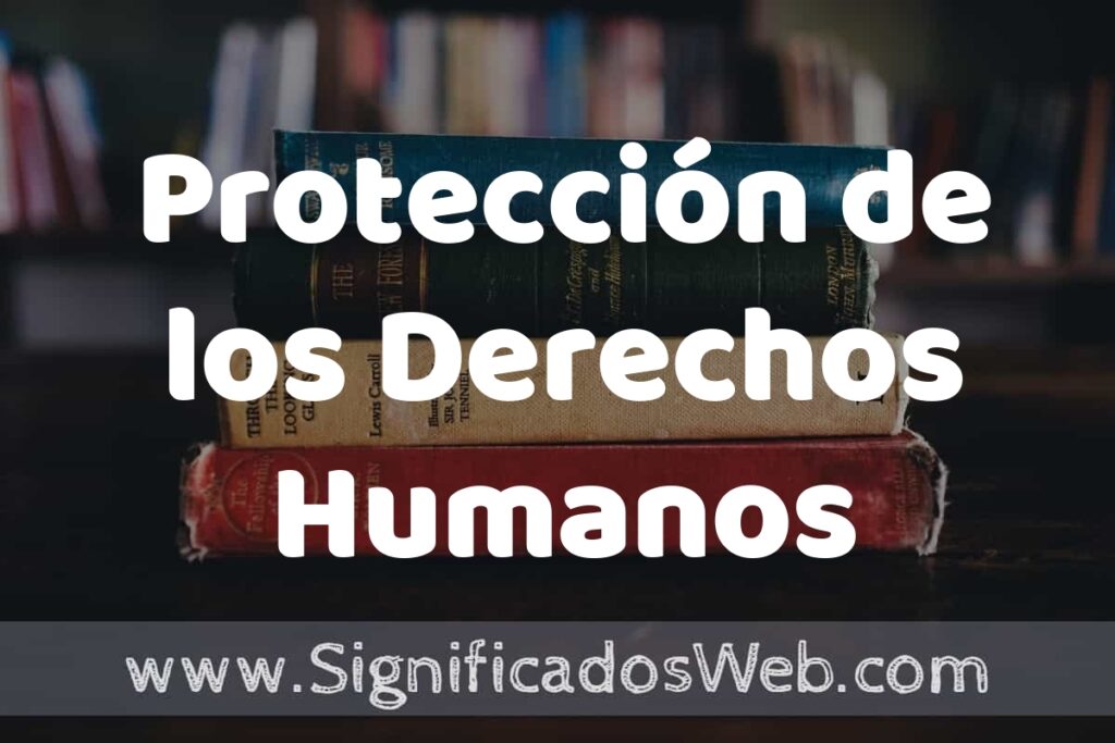 Concepto de Protección de los Derechos Humanos ▶️¿Que es? Definición y Significado