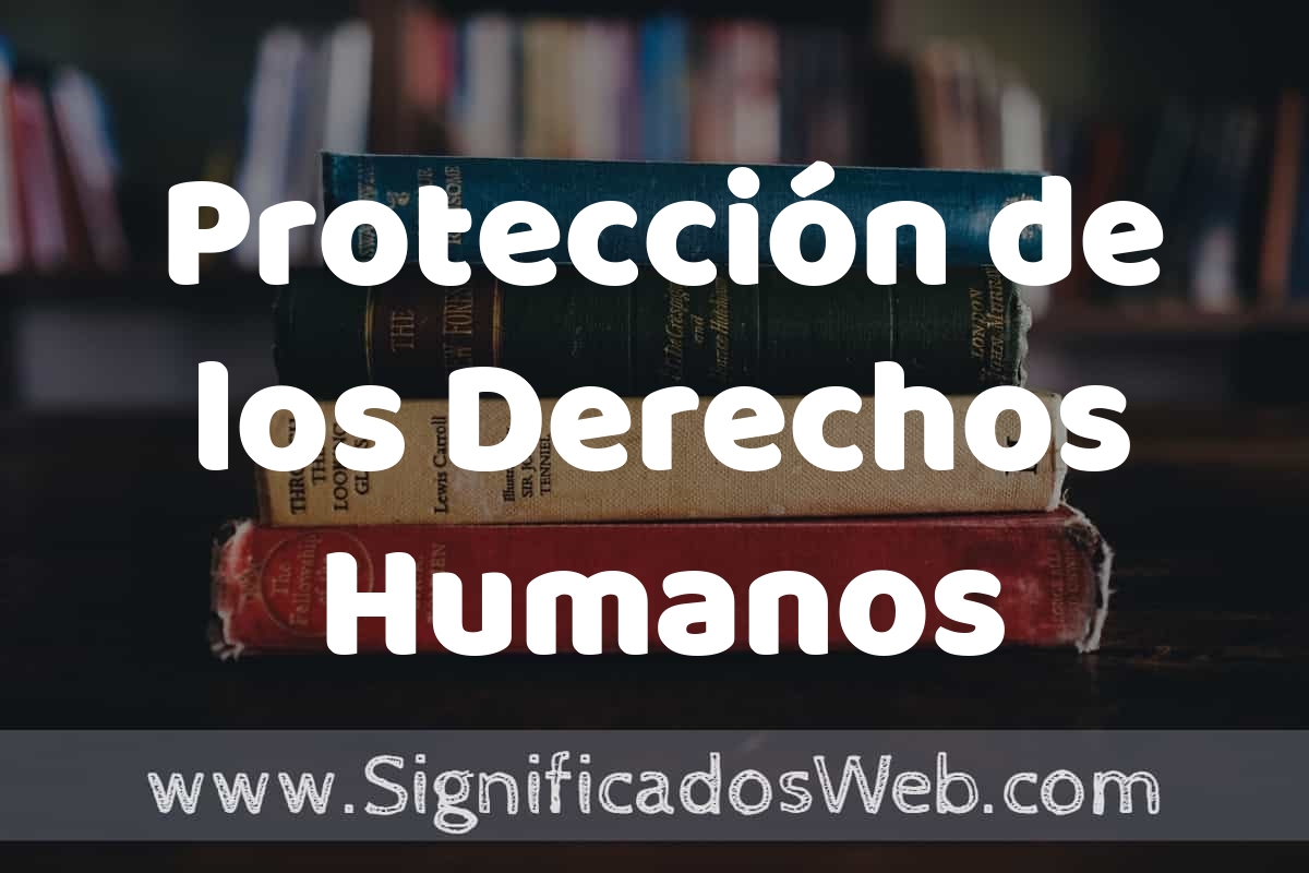 Concepto de Protección de los Derechos Humanos ️¿Que es? Definición y ...