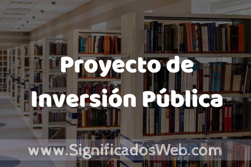 Concepto de Proyecto de Inversión Pública ✔️ Significado y Definición