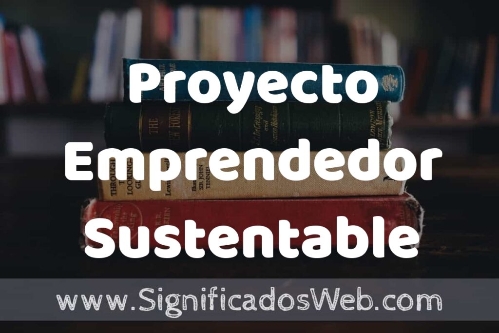 Concepto de Proyecto Emprendedor Sustentable ▶️¿Que es? Definición y Significado