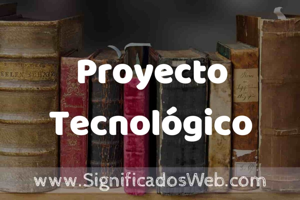 Definición de Proyecto Tecnológico: Que es, 5 Ejemplos, Tipos y Para que Sirve + Sinónimo y Significado