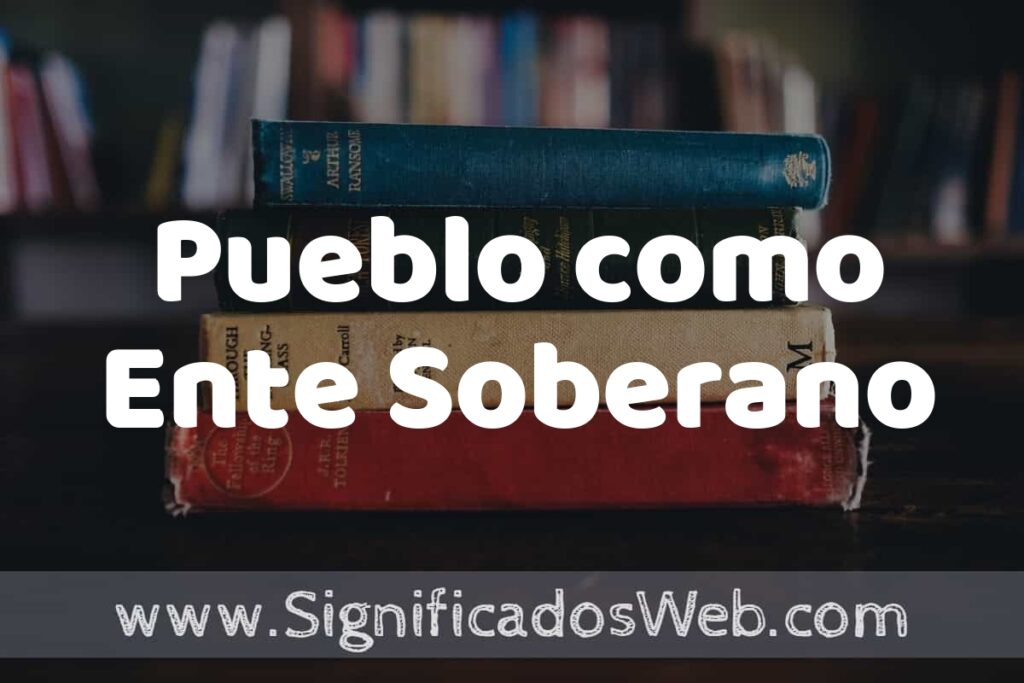 Concepto de Pueblo como Ente Soberano ▶️¿Que es? Definición y Significado