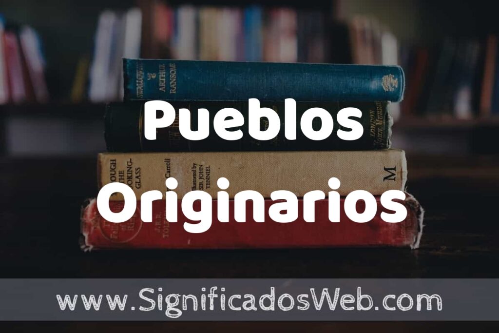 Concepto de Pueblos Originarios ▶️¿Que es? Definición y Significado