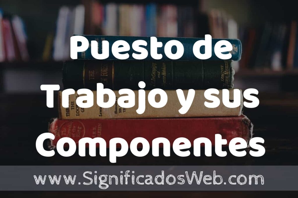 Concepto de Puesto de Trabajo y sus Componentes ▶️¿Que es? Definición y Significado