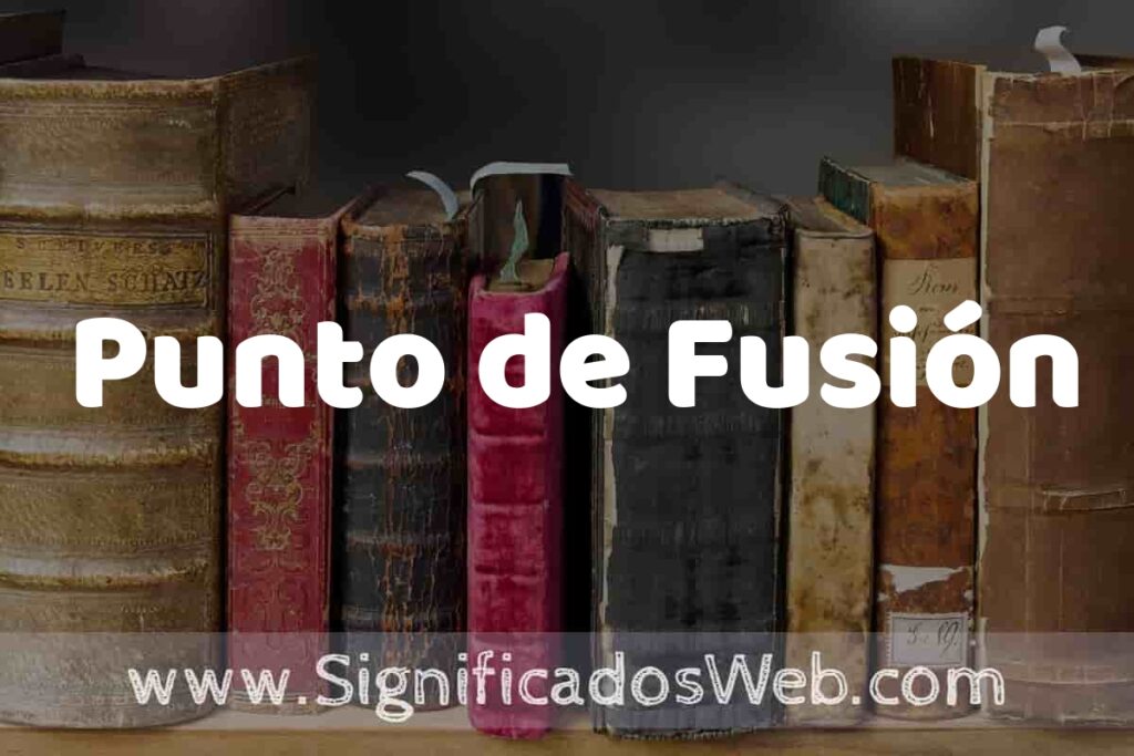 Definición de Punto de Fusión: Que es, 5 Ejemplos, Tipos y Para que Sirve + Sinónimo y Significado