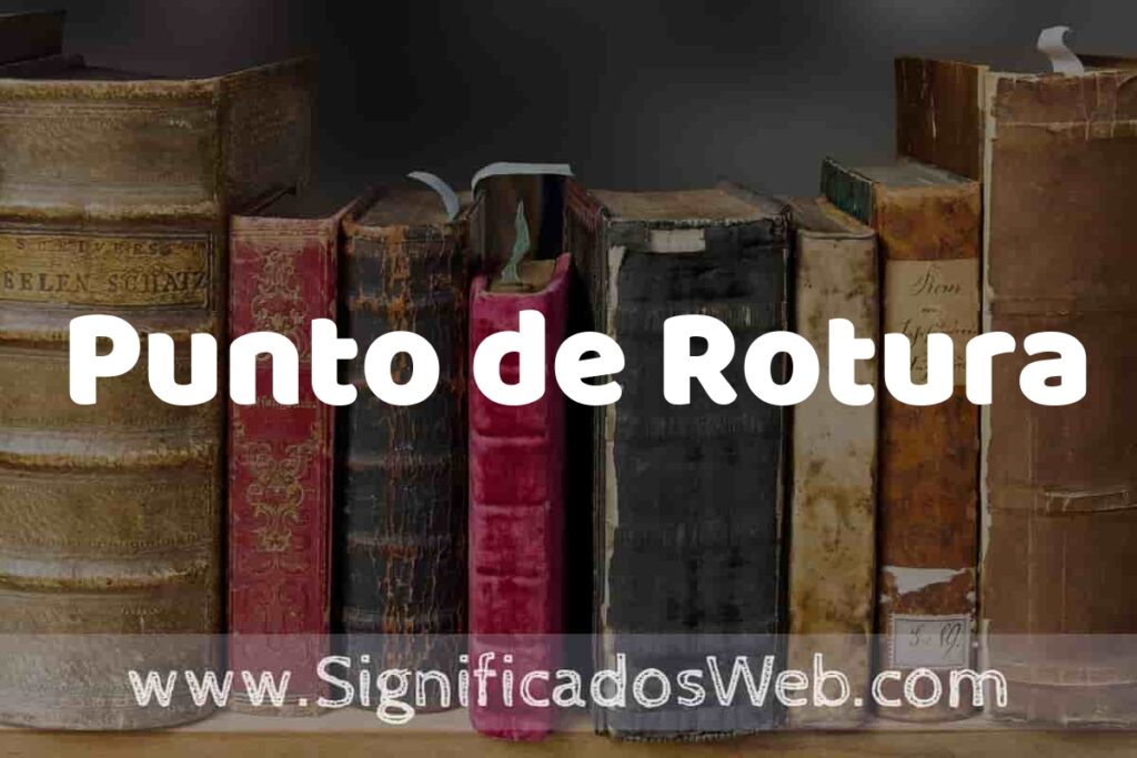 Definición de Punto de Rotura: Que es, 5 Ejemplos, Tipos y Para que Sirve + Sinónimo y Significado