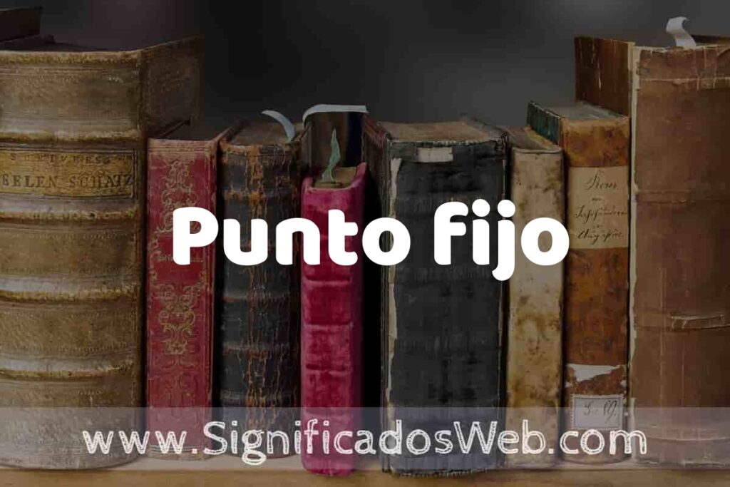 Definición de Punto fijo: Que es, 5 Ejemplos, Tipos y Para que Sirve + Sinónimo y Significado