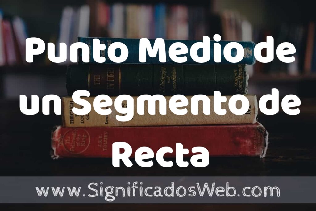 Concepto de Punto Medio de un Segmento de Recta ▶️¿Que es? Definición y Significado