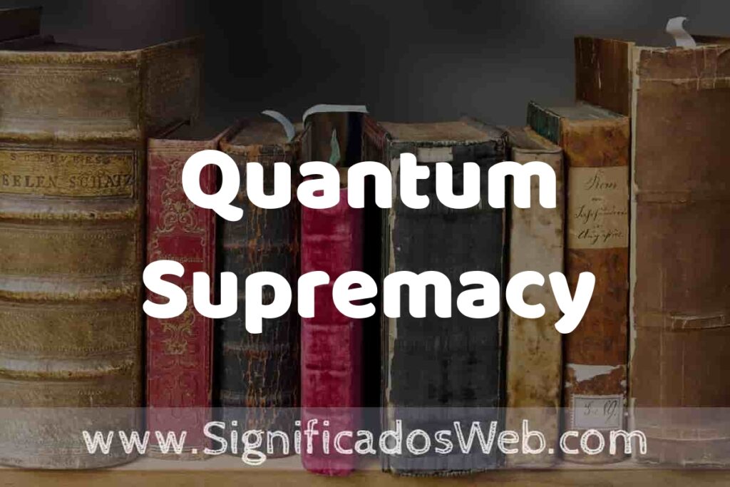 Definición de Quantum Supremacy: Que es, 5 Ejemplos, Tipos y Para que Sirve + Sinónimo y Significado