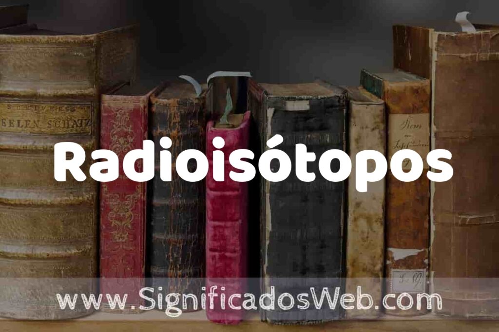 Definición de Radioisótopos: Que es, 5 Ejemplos, Tipos y Para que Sirve + Sinónimo y Significado