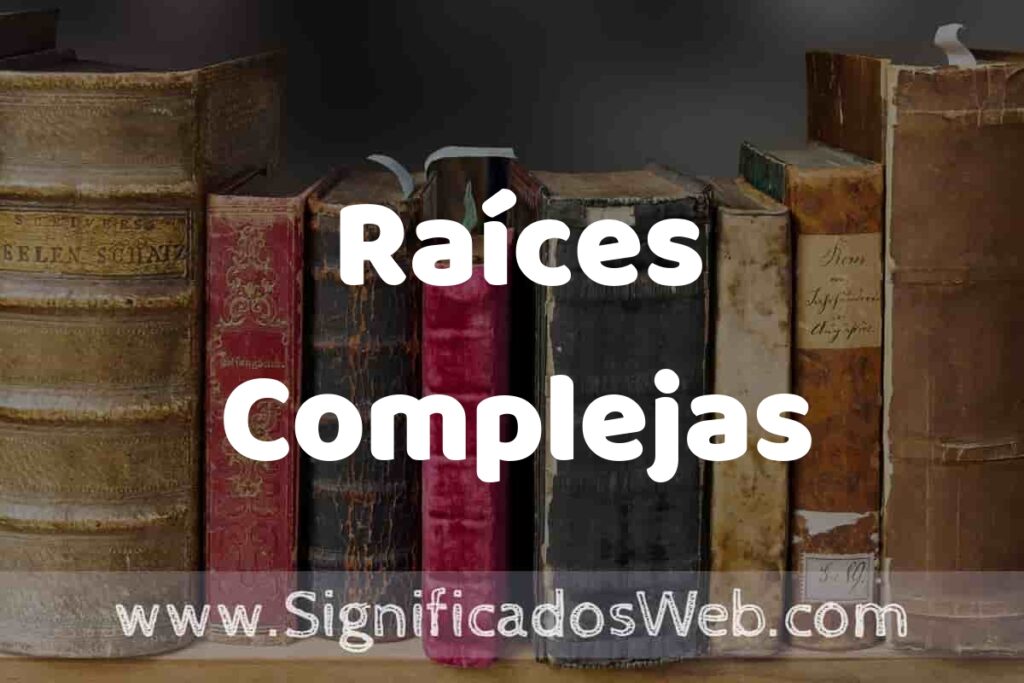 Definición de Raíces Complejas: Que es, 5 Ejemplos, Tipos y Para que Sirve + Sinónimo y Significado