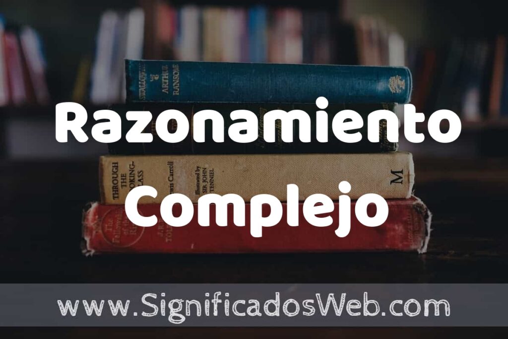 Concepto de Razonamiento Complejo ▶️¿Que es? Definición y Significado