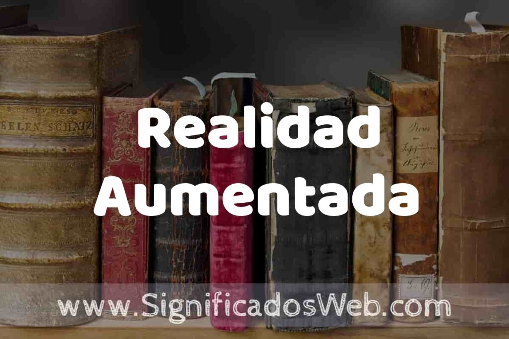 Definición de Realidad Aumentada: Que es, 5 Ejemplos, Tipos y Para que Sirve + Sinónimo y Significado
