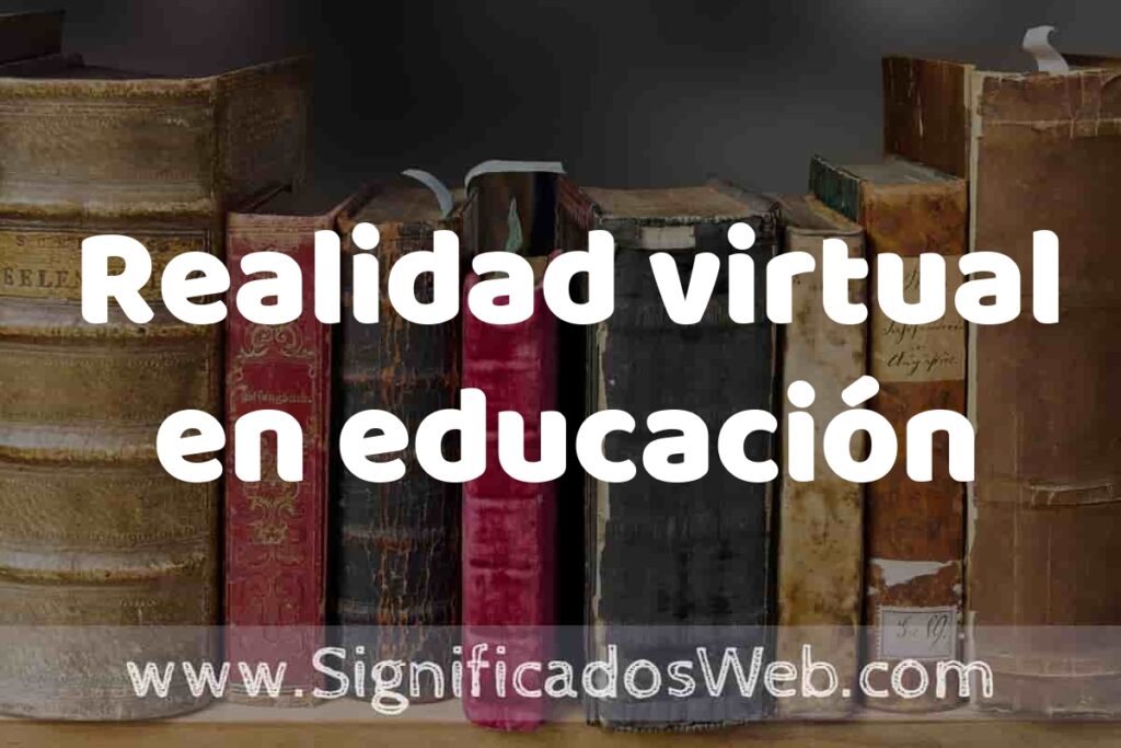Definición de Realidad virtual en educación: Que es, 5 Ejemplos, Tipos y Para que Sirve + Sinónimo y Significado