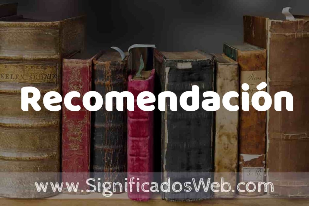 Definición de Recomendación: Que es, 5 Ejemplos, Tipos y Para que Sirve + Sinónimo y Significado