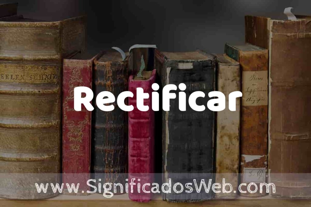 Definición de Rectificar: Que es, 5 Ejemplos, Tipos y Para que Sirve + Sinónimo y Significado