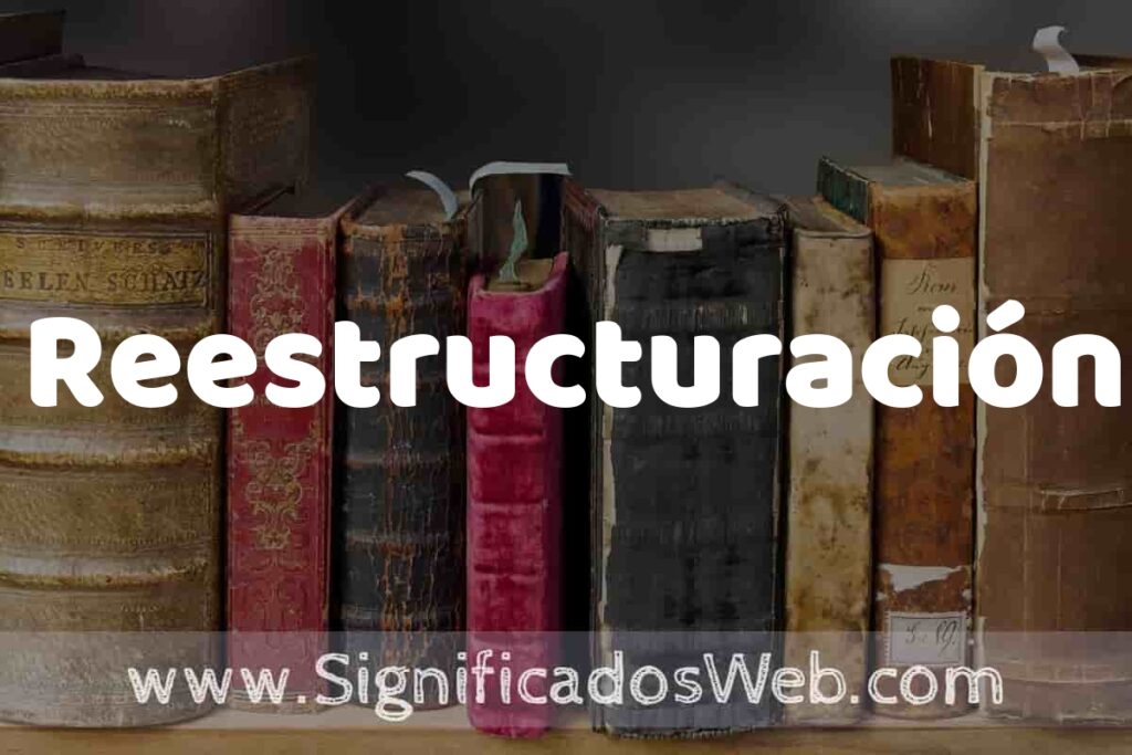 Definición de Reestructuración: Que es, 5 Ejemplos, Tipos y Para que Sirve + Sinónimo y Significado