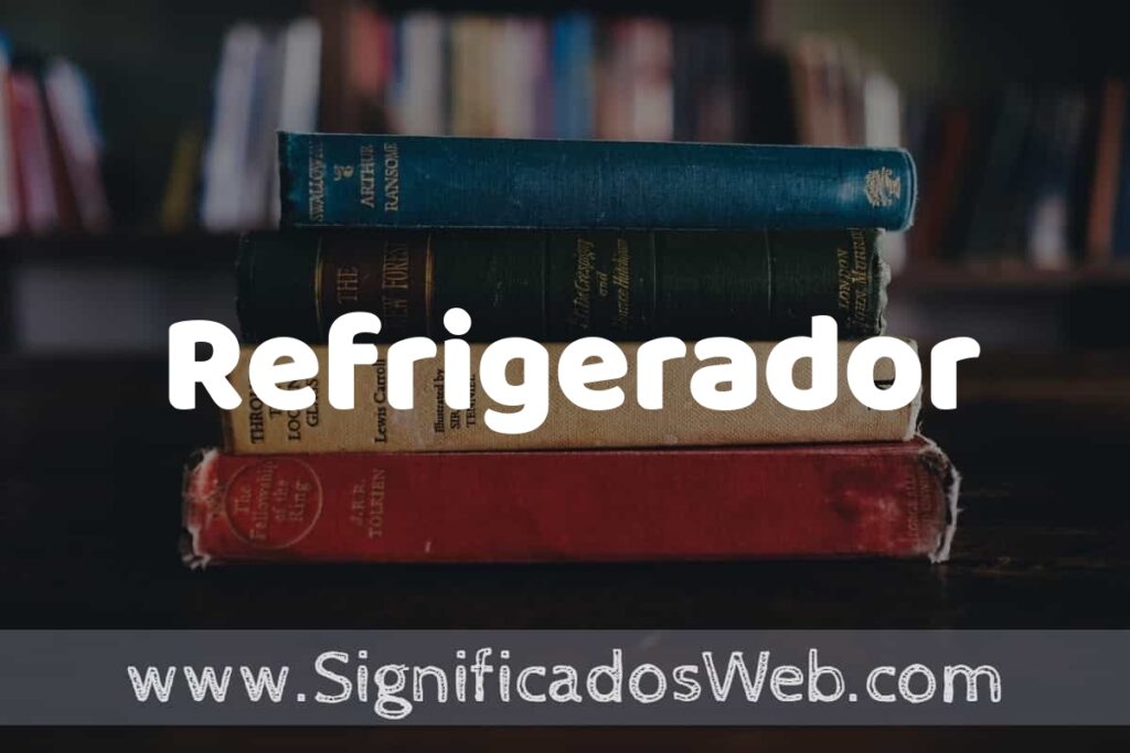 Concepto de Refrigerador ▶️¿Que es? Definición y Significado