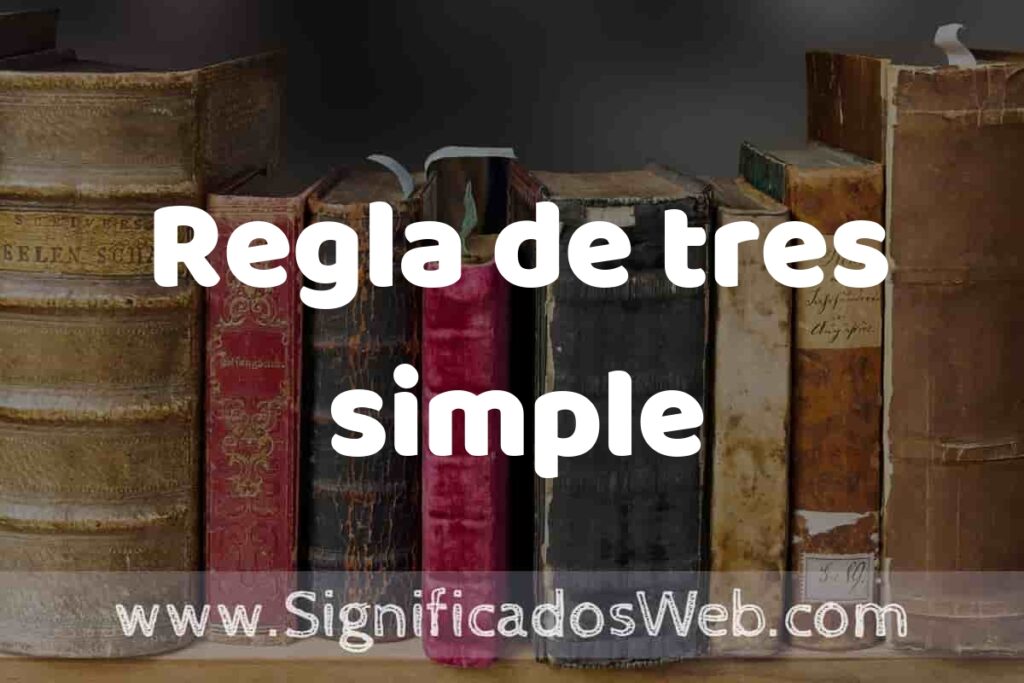 Definición de Regla de tres simple: Que es, 5 Ejemplos, Tipos y Para que Sirve + Sinónimo y Significado