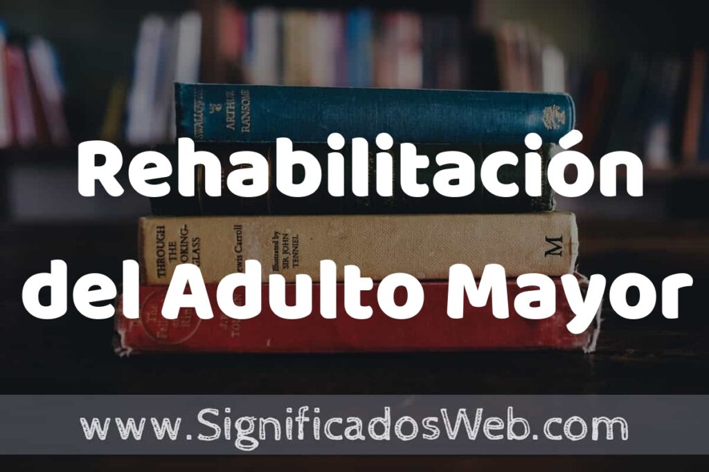 Concepto de Rehabilitación del Adulto Mayor ▶️¿Que es? Definición y Significado