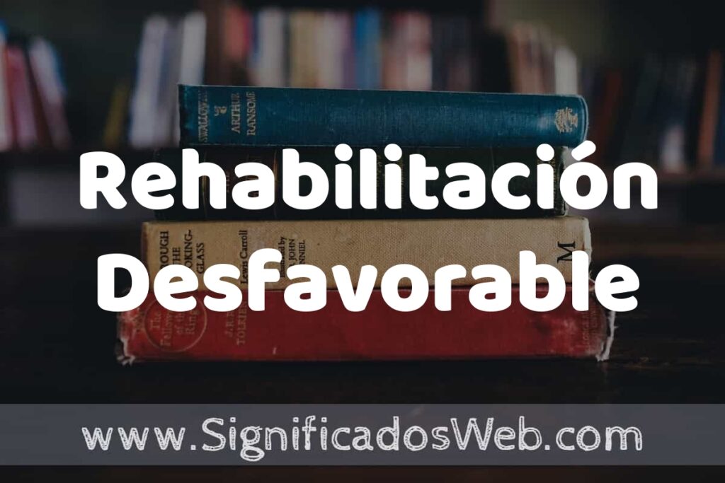 Concepto de Rehabilitación Desfavorable ▶️¿Que es? Definición y Significado