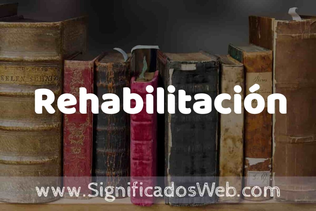 Definición de Rehabilitación: Que es, 5 Ejemplos, Tipos y Para que Sirve + Sinónimo y Significado