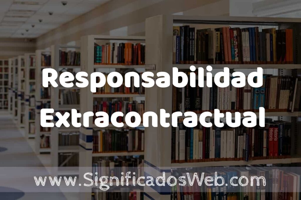 Concepto de Responsabilidad Extracontractual ✔️ Significado y Definición