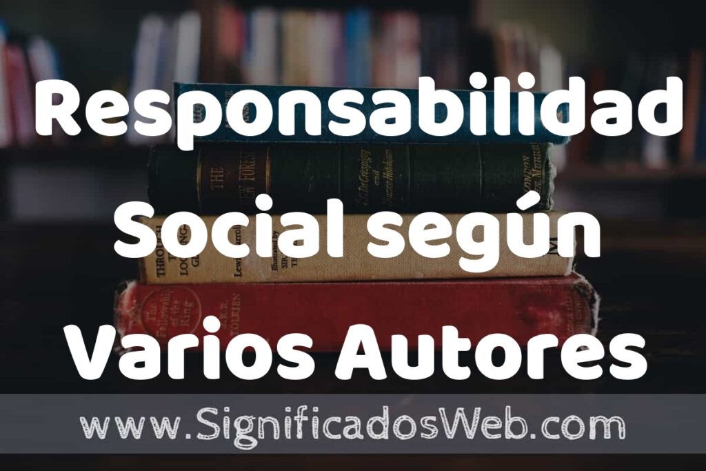 Concepto de Responsabilidad Social según Varios Autores ▶️¿Que es? Definición y Significado