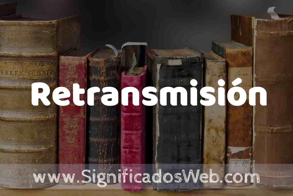 Definición de Retransmisión: Que es, 5 Ejemplos, Tipos y Para que Sirve + Sinónimo y Significado