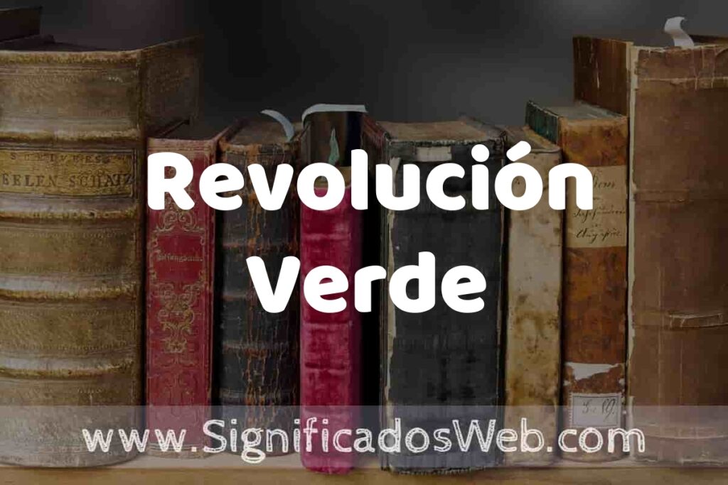Definición de Revolución Verde: Que es, 5 Ejemplos, Tipos y Para que Sirve + Sinónimo y Significado