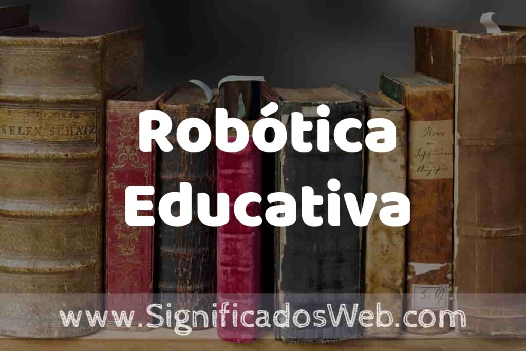 Definición de Robótica Educativa: Que es, 5 Ejemplos, Tipos y Para que Sirve + Sinónimo y Significado