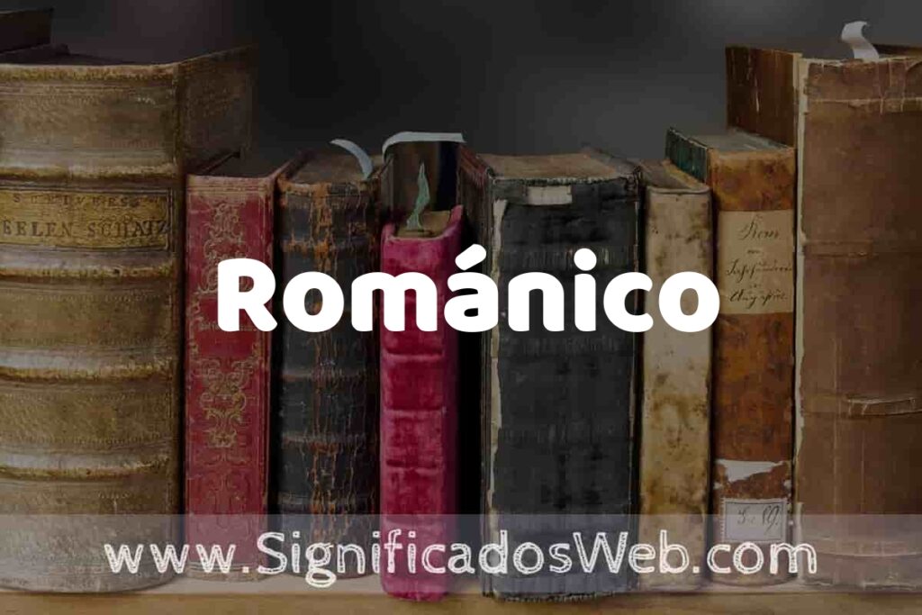 Definición de Románico: Que es, 5 Ejemplos, Tipos y Para que Sirve + Sinónimo y Significado