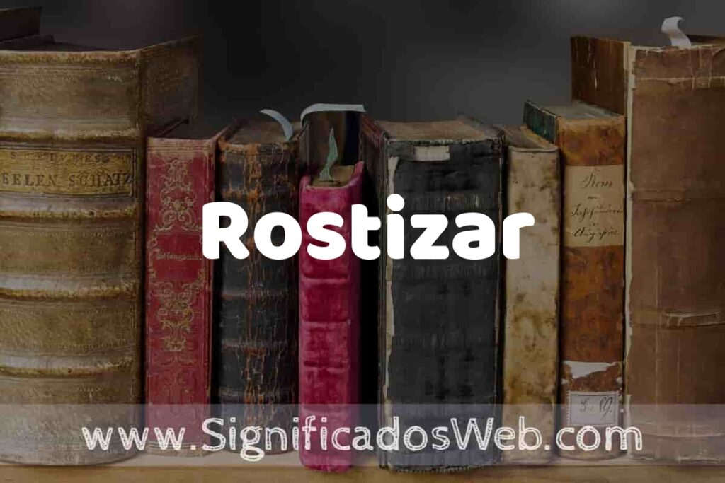 Definición de Rostizar: Que es, 5 Ejemplos, Tipos y Para que Sirve + Sinónimo y Significado