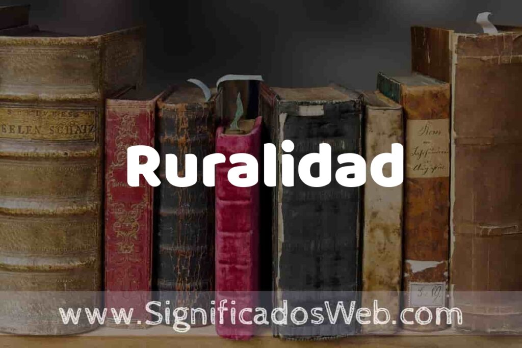 Definición de Ruralidad: Que es, 5 Ejemplos, Tipos y Para que Sirve + Sinónimo y Significado