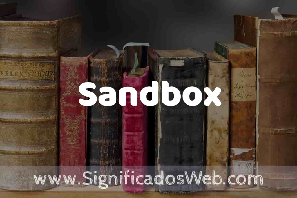 Definición de Sandbox: Que es, 5 Ejemplos, Tipos y Para que Sirve + Sinónimo y Significado
