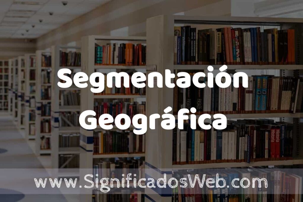Concepto de Segmentación Geográfica ✔️ Significado y Definición