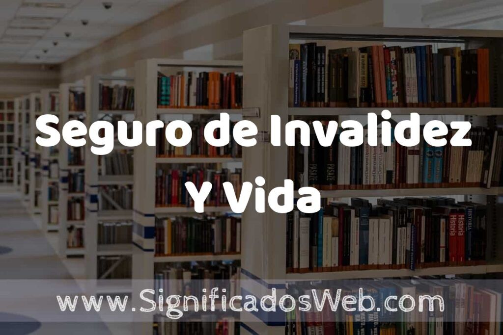 Concepto de Seguro de Invalidez Y Vida ✔️ Significado y Definición