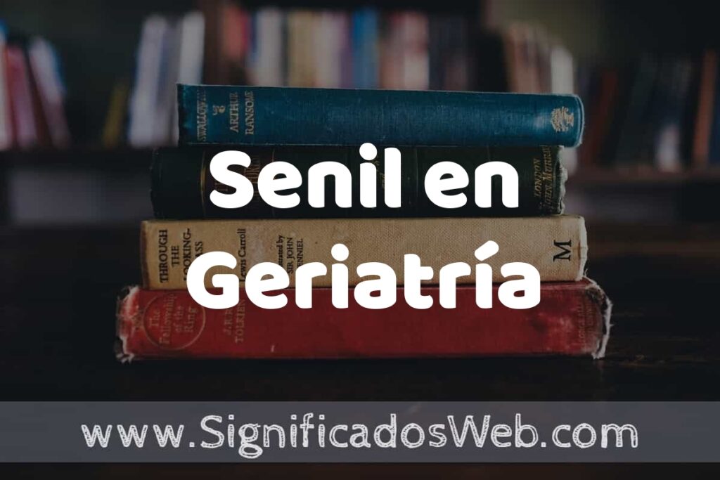 Concepto de Senil en Geriatría ▶️¿Que es? Definición y Significado